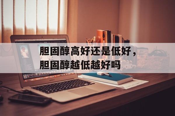 胆固醇高好还是低好，胆固醇越低越好吗-第1张图片-
