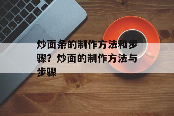 炒面条的制作方法和步骤？炒面的制作方法与步骤-第1张图片-