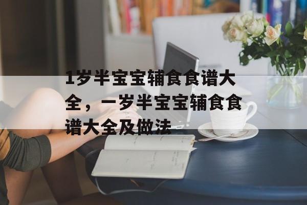 1岁半宝宝辅食食谱大全，一岁半宝宝辅食食谱大全及做法-第1张图片-
