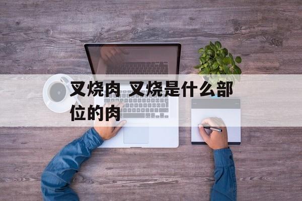叉烧肉 叉烧是什么部位的肉-第1张图片-