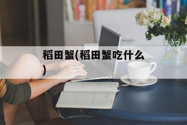 稻田蟹(稻田蟹吃什么)-第1张图片-