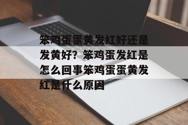 笨鸡蛋蛋黄发红好还是发黄好？笨鸡蛋发红是怎么回事笨鸡蛋蛋黄发红是什么原因-第1张图片-