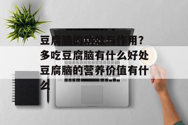 豆腐脑的功效与作用？多吃豆腐脑有什么好处豆腐脑的营养价值有什么-第1张图片-