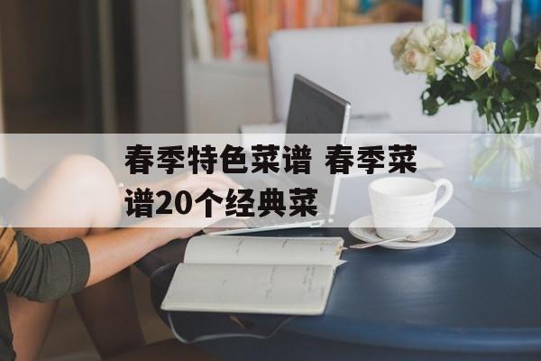 春季特色菜谱 春季菜谱20个经典菜-第1张图片-