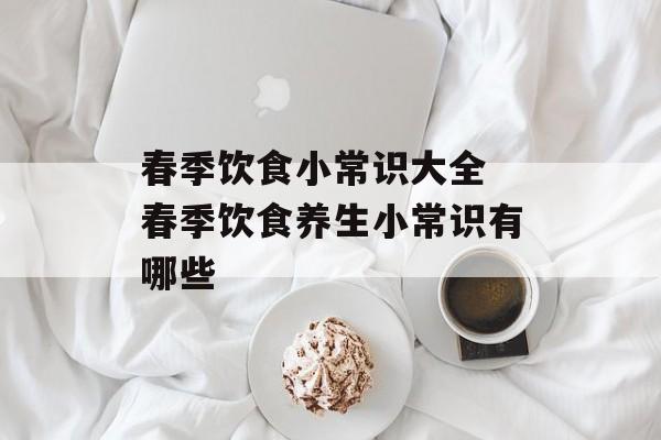 春季饮食小常识大全 春季饮食养生小常识有哪些-第1张图片-