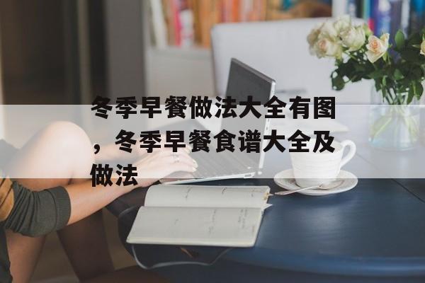 冬季早餐做法大全有图，冬季早餐食谱大全及做法-第1张图片-
