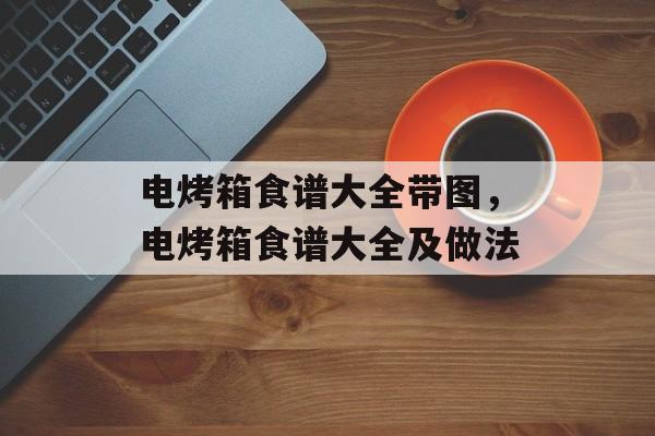 电烤箱食谱大全带图，电烤箱食谱大全及做法-第1张图片-