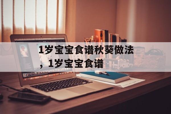 1岁宝宝食谱秋葵做法，1岁宝宝食谱-第1张图片-