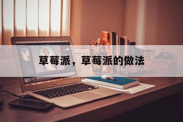 草莓派，草莓派的做法-第1张图片-