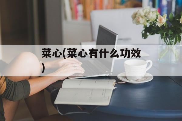 菜心(菜心有什么功效)-第1张图片-