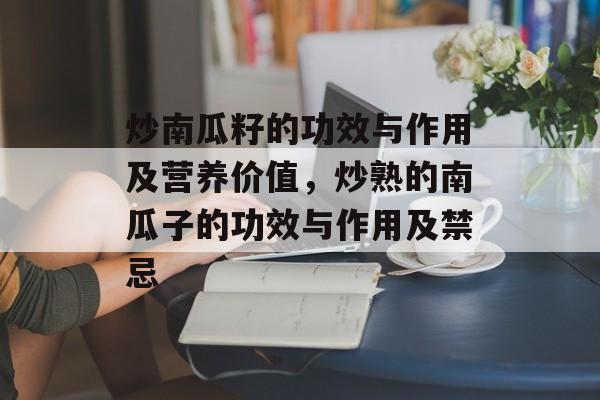 炒南瓜籽的功效与作用及营养价值，炒熟的南瓜子的功效与作用及禁忌-第1张图片-