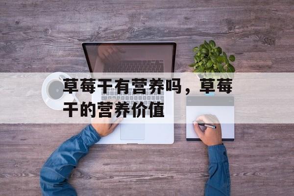 草莓干有营养吗，草莓干的营养价值-第1张图片-