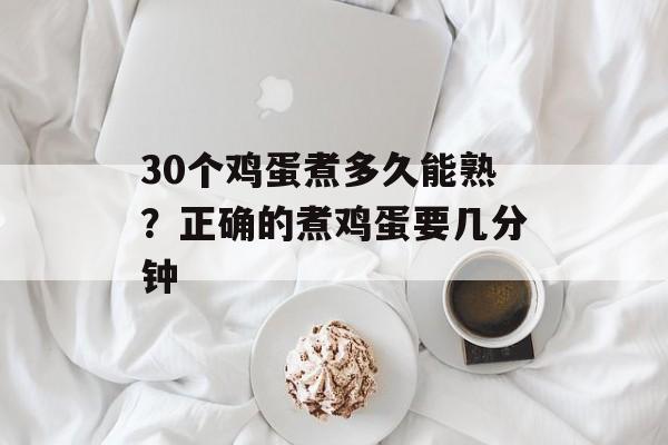30个鸡蛋煮多久能熟？正确的煮鸡蛋要几分钟-第1张图片-