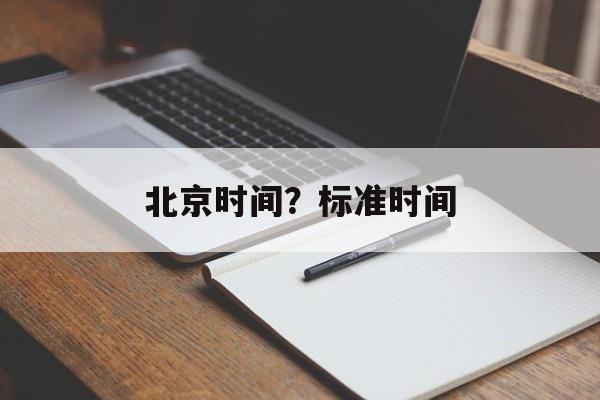 北京时间？标准时间-第1张图片-