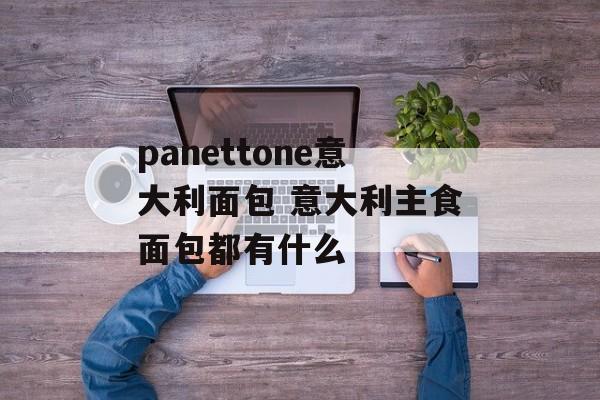 panettone意大利面包 意大利主食面包都有什么-第1张图片-
